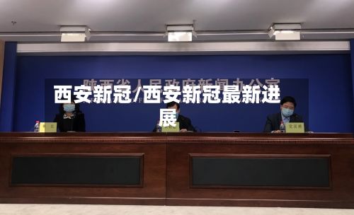 西安新冠/西安新冠最新进展