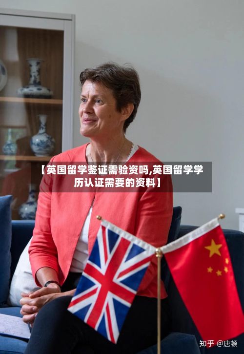 【英国留学鉴证需验资吗,英国留学学历认证需要的资料】