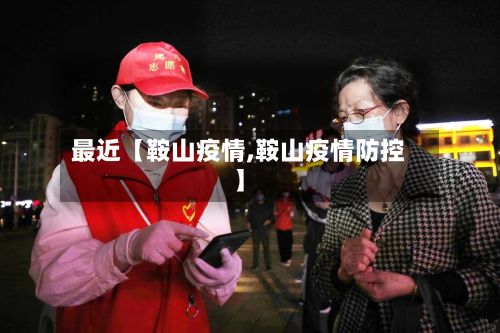 最近【鞍山疫情,鞍山疫情防控】-第2张图片