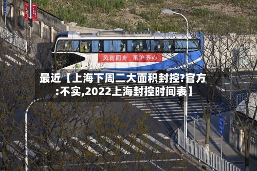 最近【上海下周二大面积封控?官方:不实,2022上海封控时间表】
