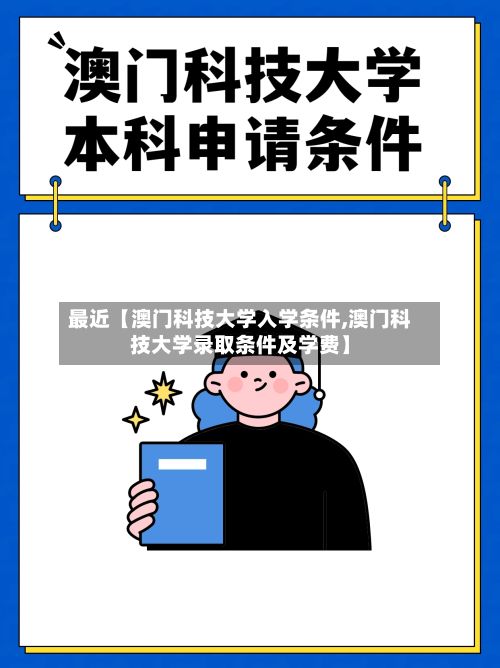 最近【澳门科技大学入学条件,澳门科技大学录取条件及学费】-第3张图片