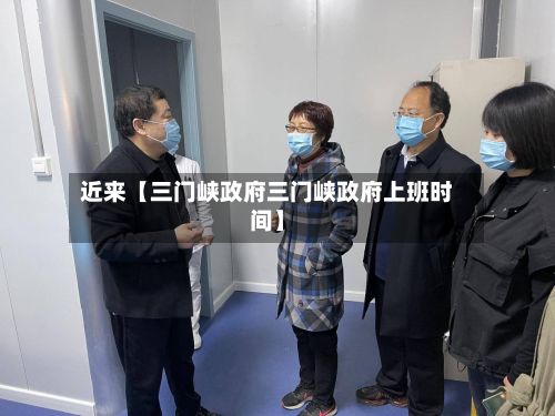 近来【三门峡政府三门峡政府上班时间】-第3张图片