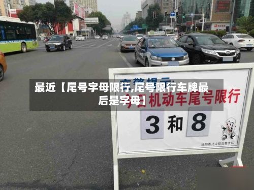 最近【尾号字母限行,尾号限行车牌最后是字母】