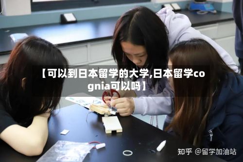 【可以到日本留学的大学,日本留学cognia可以吗】