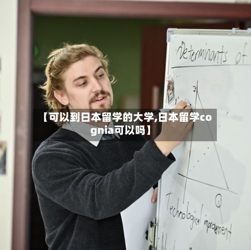 【可以到日本留学的大学,日本留学cognia可以吗】-第2张图片