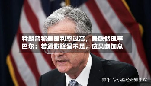 特朗普称美国利率过高,美联储理事巴尔:若通胀降温不足,应果断加息