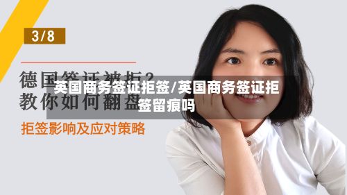 英国商务签证拒签/英国商务签证拒签留痕吗-第3张图片