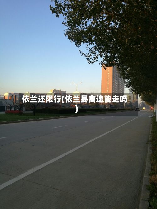 依兰还限行(依兰县高速能走吗)