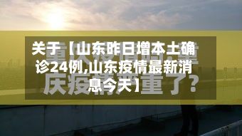 关于【山东昨日增本土确诊24例,山东疫情最新消息今天】-第2张图片