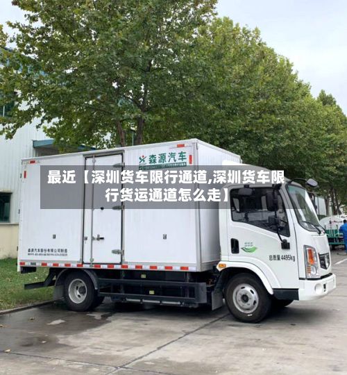 最近【深圳货车限行通道,深圳货车限行货运通道怎么走】-第2张图片