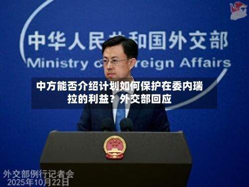 中方能否介绍计划如何保护在委内瑞拉的利益?外交部回应