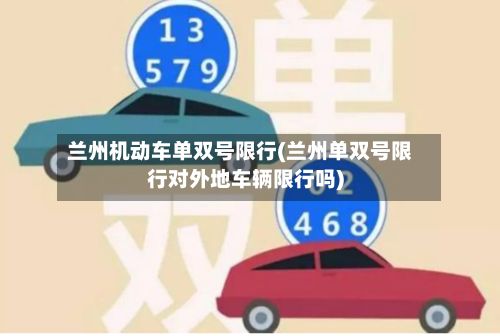 兰州机动车单双号限行(兰州单双号限行对外地车辆限行吗)