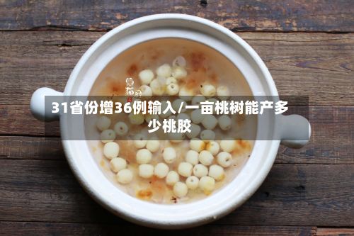 31省份增36例输入/一亩桃树能产多少桃胶-第2张图片