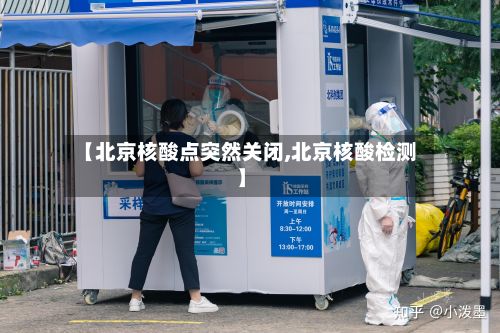 【北京核酸点突然关闭,北京核酸检测】-第2张图片