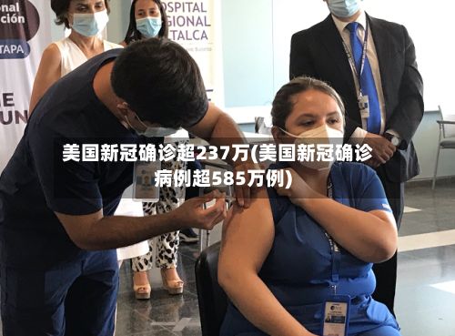 美国新冠确诊超237万(美国新冠确诊病例超585万例)