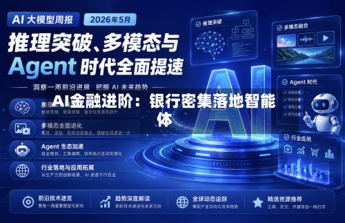 AI金融进阶：银行密集落地智能体