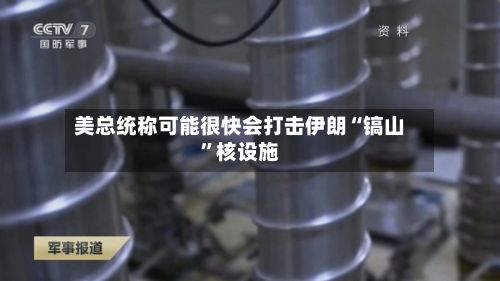 美总统称可能很快会打击伊朗“镐山”核设施-第2张图片
