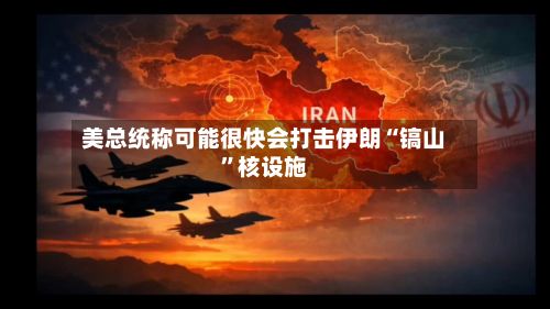 美总统称可能很快会打击伊朗“镐山”核设施-第1张图片