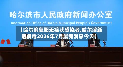 【哈尔滨复阳无症状感染者,哈尔滨新冠病毒2026年7月最新消息今天】-第3张图片