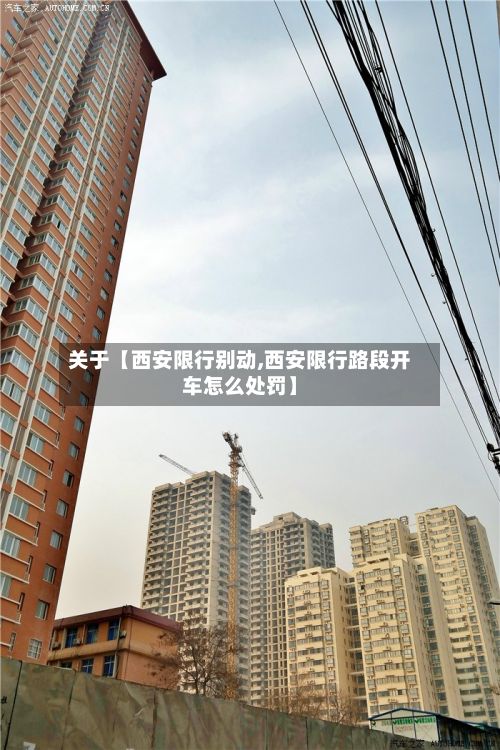 关于【西安限行别动,西安限行路段开车怎么处罚】