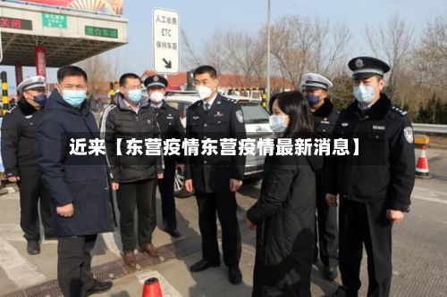 近来【东营疫情东营疫情最新消息】