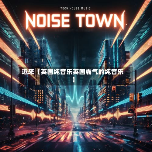 近来【英国纯音乐英国霸气的纯音乐】-第1张图片