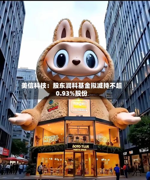 美信科技：股东润科基金拟减持不超0.93%股份-第1张图片