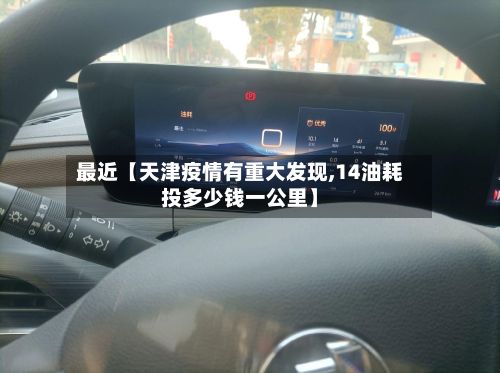 最近【天津疫情有重大发现,14油耗投多少钱一公里】