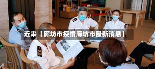 近来【廊坊市疫情廊坊市最新消息】-第3张图片
