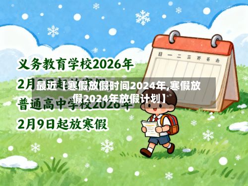 最近【寒假放假时间2024年,寒假放假2024年放假计划】-第2张图片