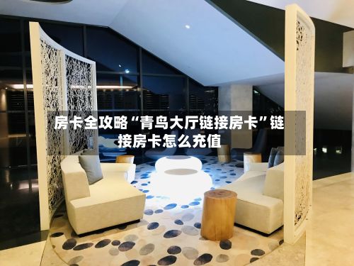 房卡全攻略“青鸟大厅链接房卡”链接房卡怎么充值