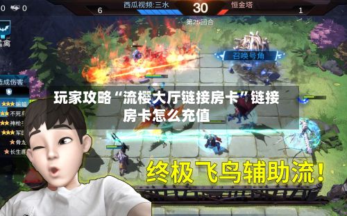 玩家攻略“流樱大厅链接房卡”链接房卡怎么充值-第3张图片
