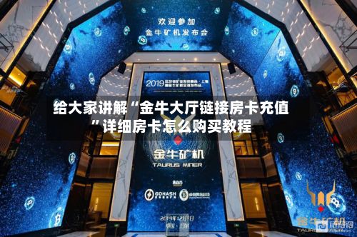 给大家讲解“金牛大厅链接房卡充值”详细房卡怎么购买教程-第3张图片
