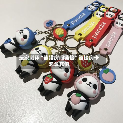 玩家测评“熊猫房间链接”链接房卡怎么充值