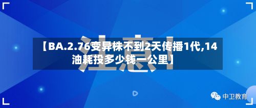 【BA.2.76变异株不到2天传播1代,14油耗投多少钱一公里】-第2张图片