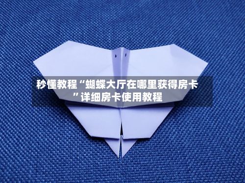 秒懂教程“蝴蝶大厅在哪里获得房卡”详细房卡使用教程-第2张图片