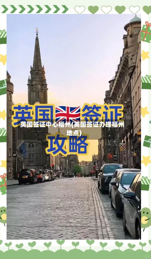 英国签证中心福州(英国签证办理福州地点)-第2张图片