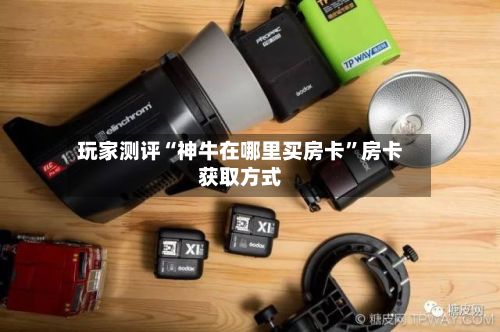 玩家测评“神牛在哪里买房卡”房卡获取方式-第2张图片