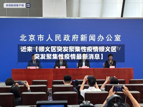 近来【顺义区突发聚集性疫情顺义区突发聚集性疫情最新消息】