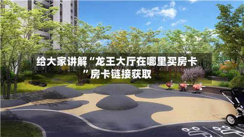 给大家讲解“龙王大厅在哪里买房卡”房卡链接获取-第3张图片