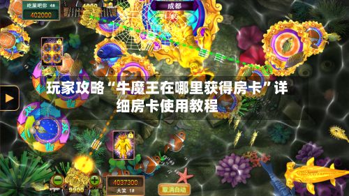 玩家攻略“牛魔王在哪里获得房卡”详细房卡使用教程