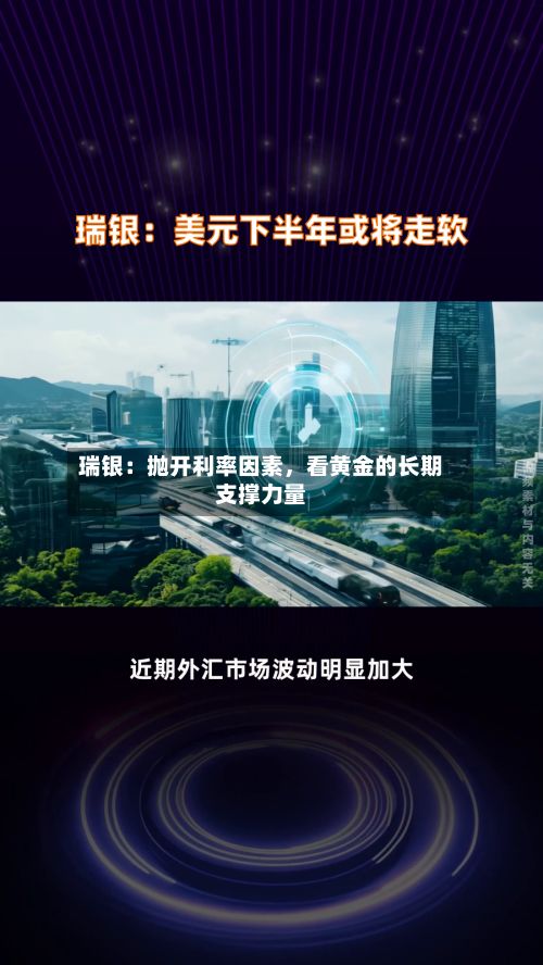瑞银：抛开利率因素，看黄金的长期支撑力量
