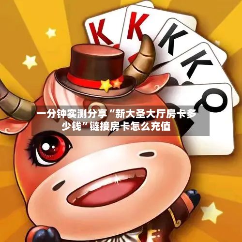 一分钟实测分享“新大圣大厅房卡多少钱	”链接房卡怎么充值-第3张图片