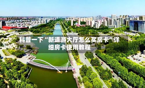 科普一下“新道游大厅怎么买房卡”详细房卡使用教程-第2张图片