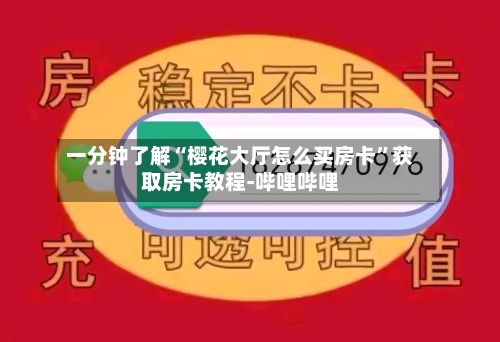 一分钟了解“樱花大厅怎么买房卡”获取房卡教程-哔哩哔哩