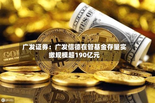 广发证券:广发信德在管基金存量实缴规模超190亿元