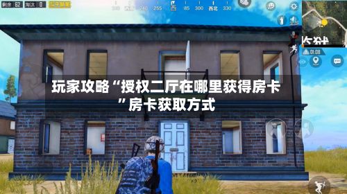 玩家攻略“授权二厅在哪里获得房卡”房卡获取方式-第2张图片