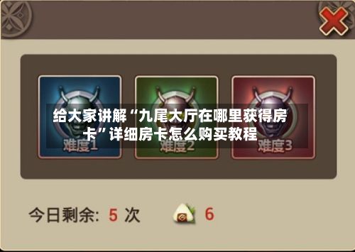 给大家讲解“九尾大厅在哪里获得房卡”详细房卡怎么购买教程-第2张图片