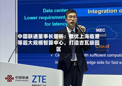 中国联通董事长董昕：做优上海临港等超大规模智算中心，打造吉瓦级园区