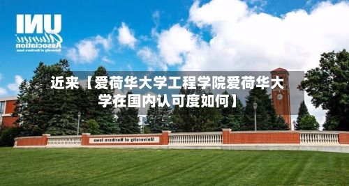 近来【爱荷华大学工程学院爱荷华大学在国内认可度如何】